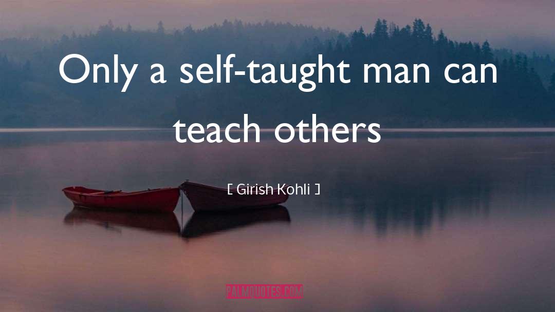 Girish Kohli Quotes: Only a self-taught man can