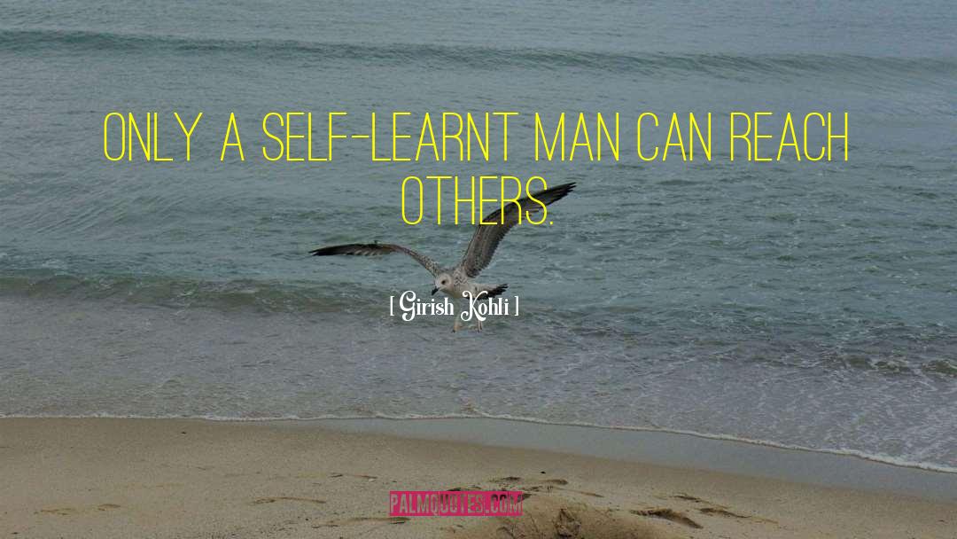 Girish Kohli Quotes: Only a self-learnt man can