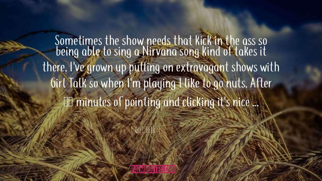 Girl Talk Quotes: Sometimes the show needs that
