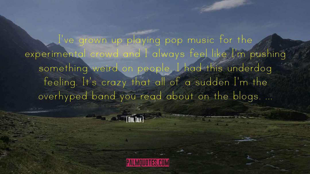 Girl Talk Quotes: I've grown up playing pop