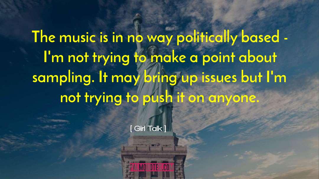 Girl Talk Quotes: The music is in no