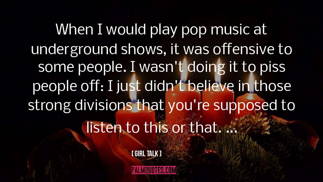 Girl Talk Quotes: When I would play pop