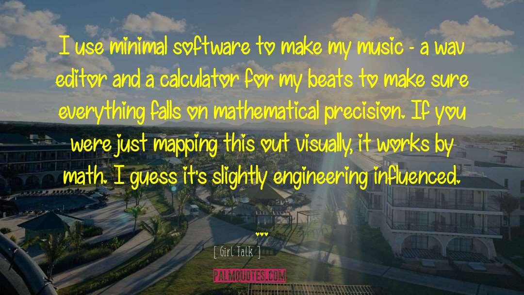 Girl Talk Quotes: I use minimal software to