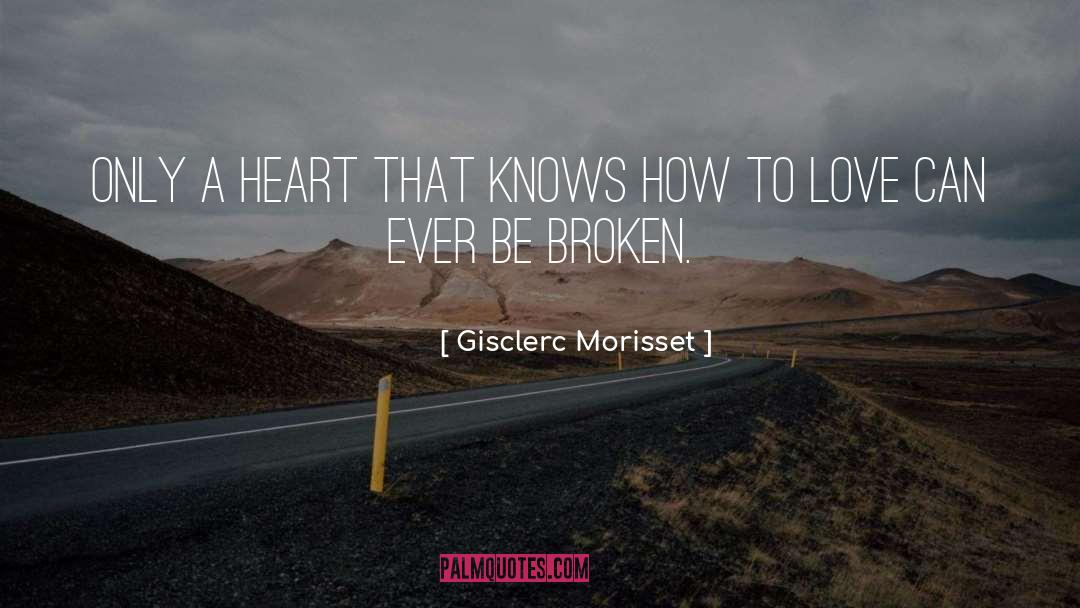 Gisclerc Morisset Quotes: Only a heart that knows