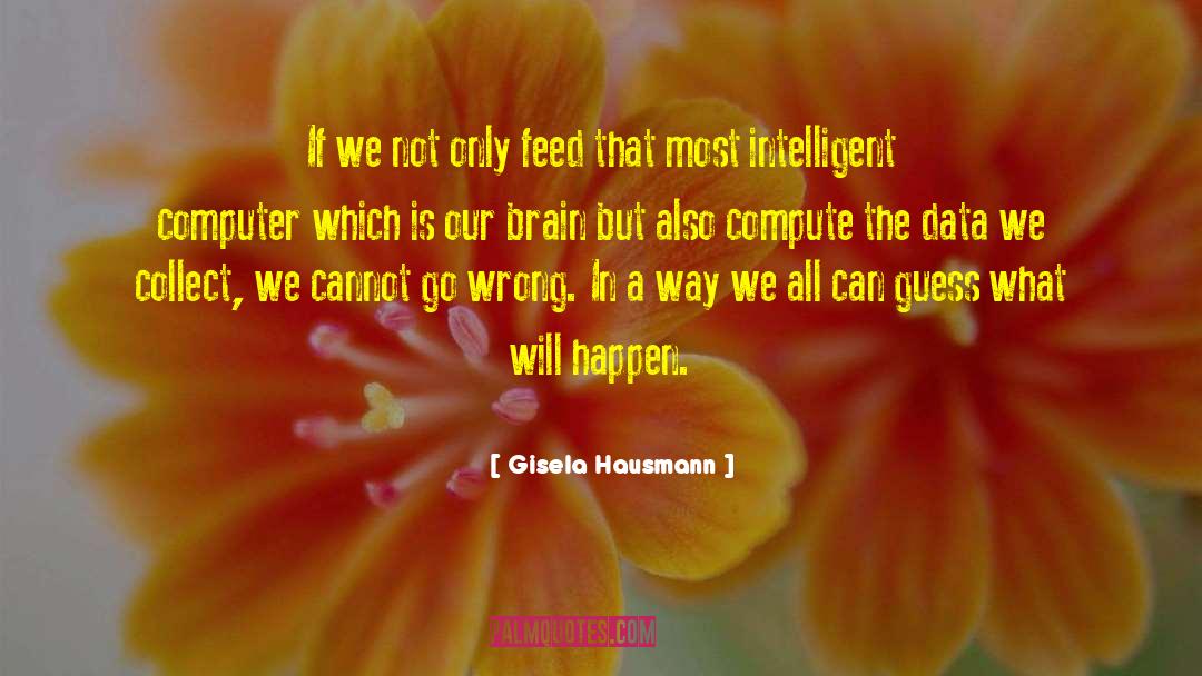 Gisela Hausmann Quotes: If we not only feed