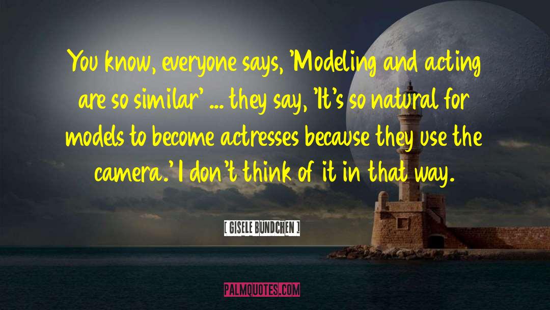 Gisele Bundchen Quotes: You know, everyone says, 'Modeling