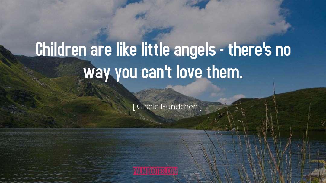 Gisele Bundchen Quotes: Children are like little angels