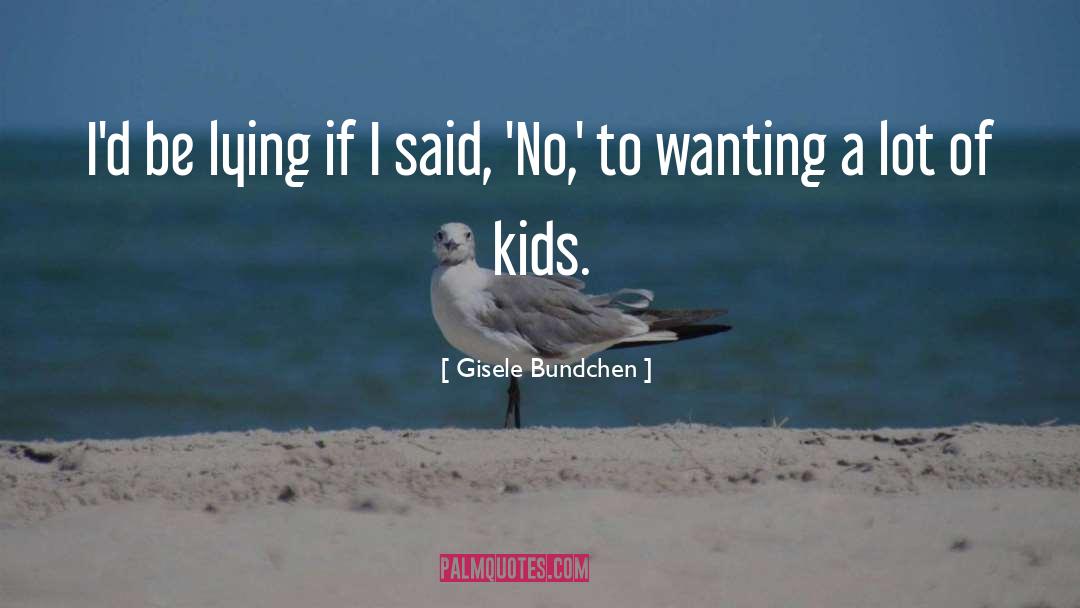 Gisele Bundchen Quotes: I'd be lying if I