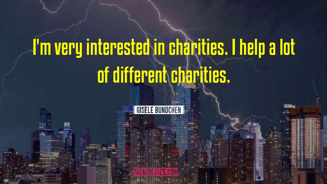 Gisele Bundchen Quotes: I'm very interested in charities.