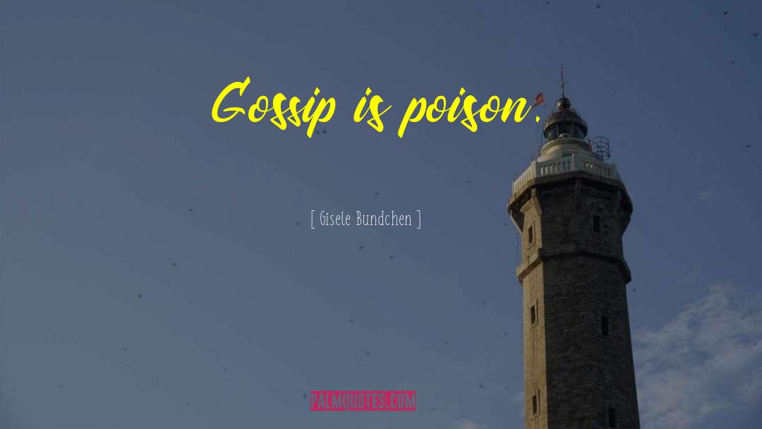 Gisele Bundchen Quotes: Gossip is poison.