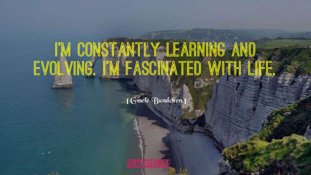 Gisele Bundchen Quotes: I'm constantly learning and evolving.