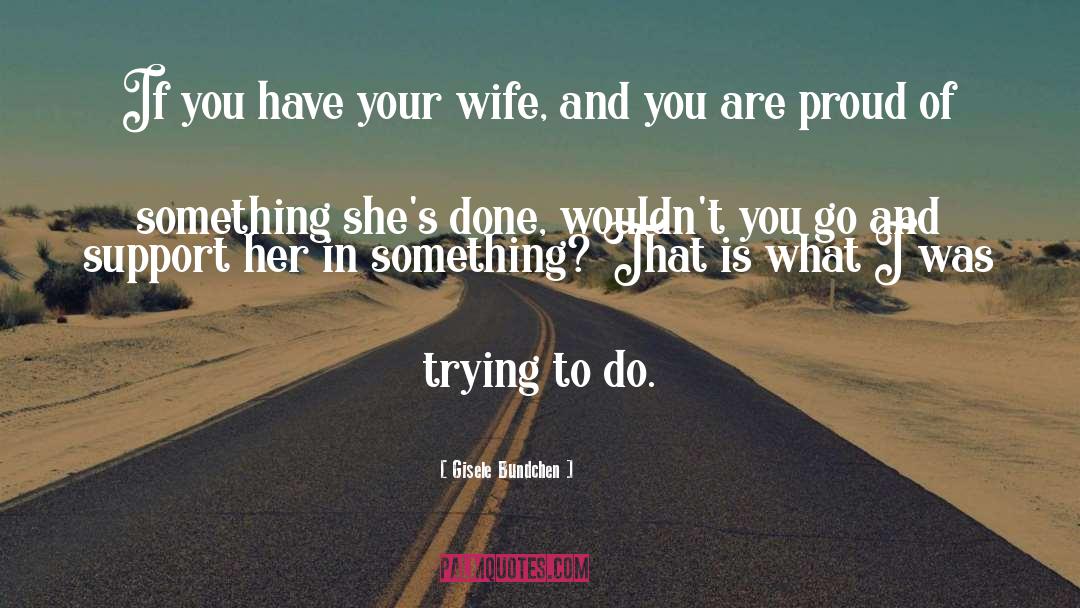 Gisele Bundchen Quotes: If you have your wife,