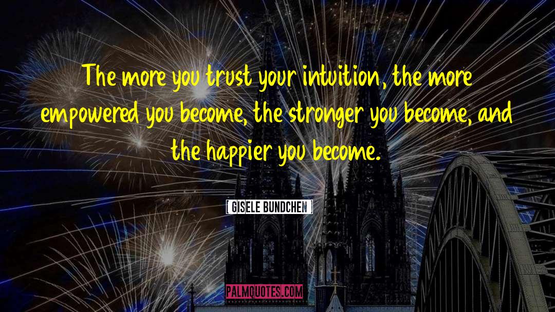 Gisele Bundchen Quotes: The more you trust your