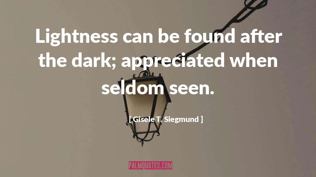 Gisele T. Siegmund Quotes: Lightness can be found after