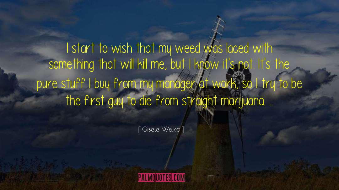 Gisele Walko Quotes: I start to wish that