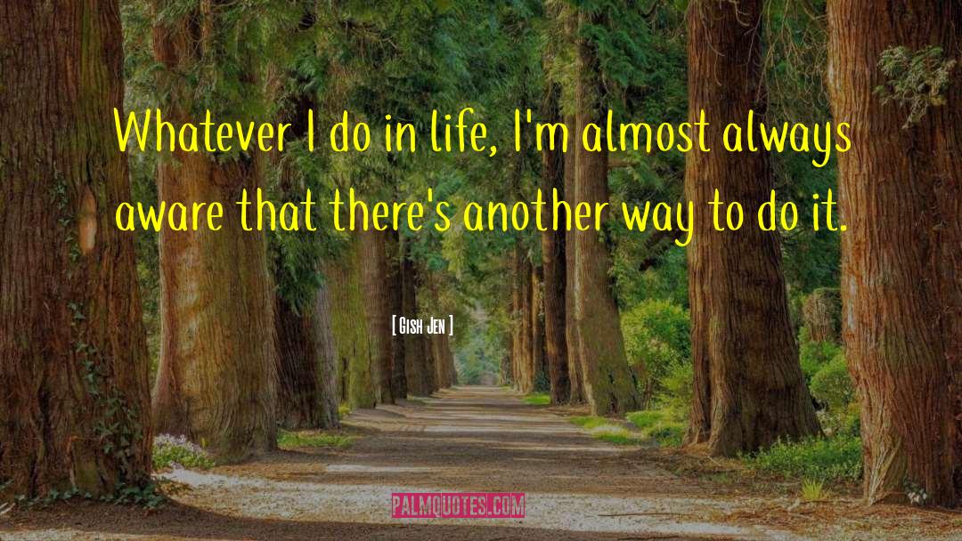 Gish Jen Quotes: Whatever I do in life,