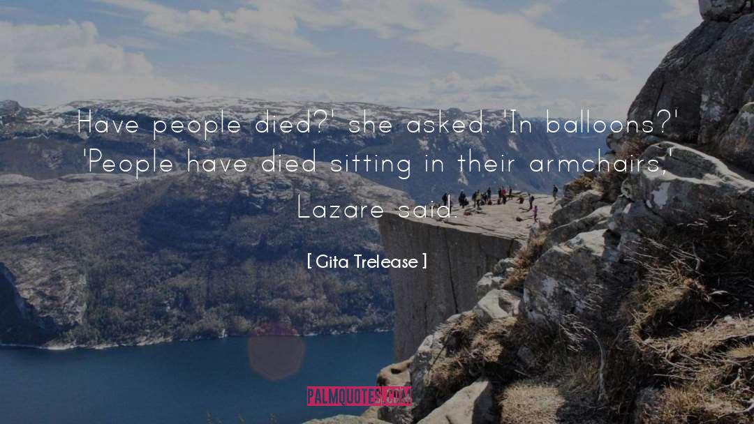 Gita Trelease Quotes: Have people died?' she asked.