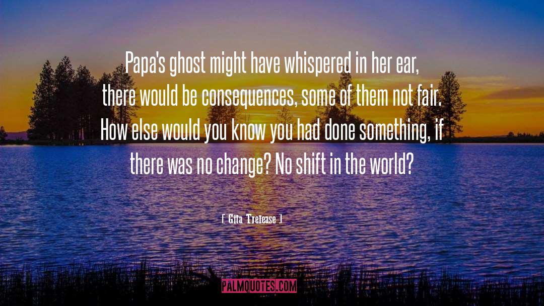 Gita Trelease Quotes: Papa's ghost might have whispered