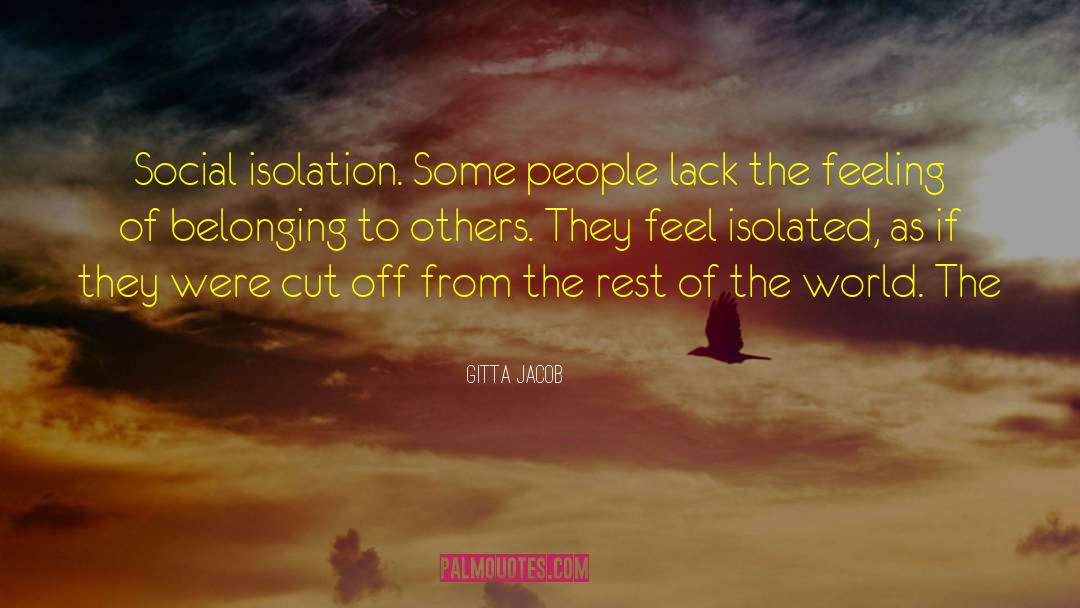 Gitta Jacob Quotes: Social isolation. Some people lack
