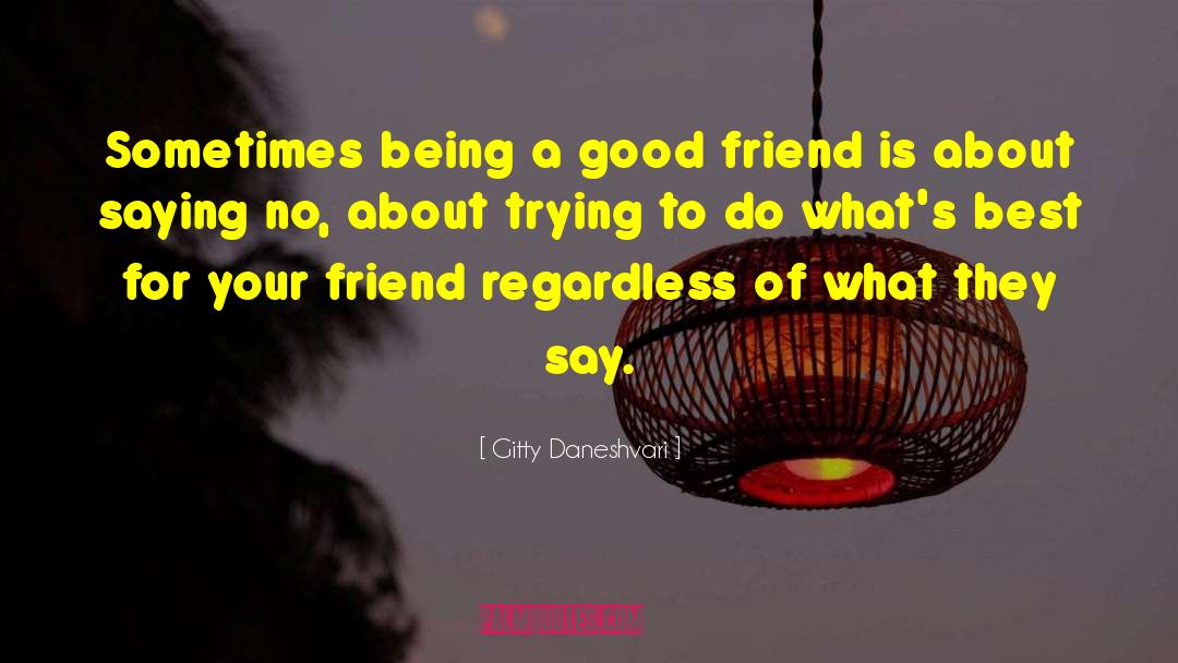 Gitty Daneshvari Quotes: Sometimes being a good friend