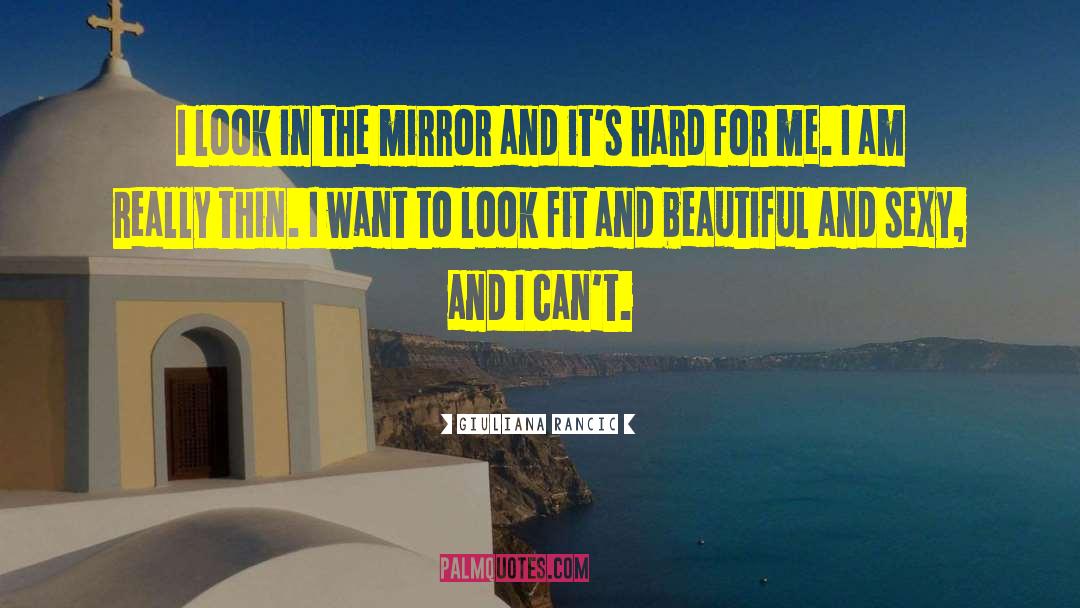 Giuliana Rancic Quotes: I look in the mirror