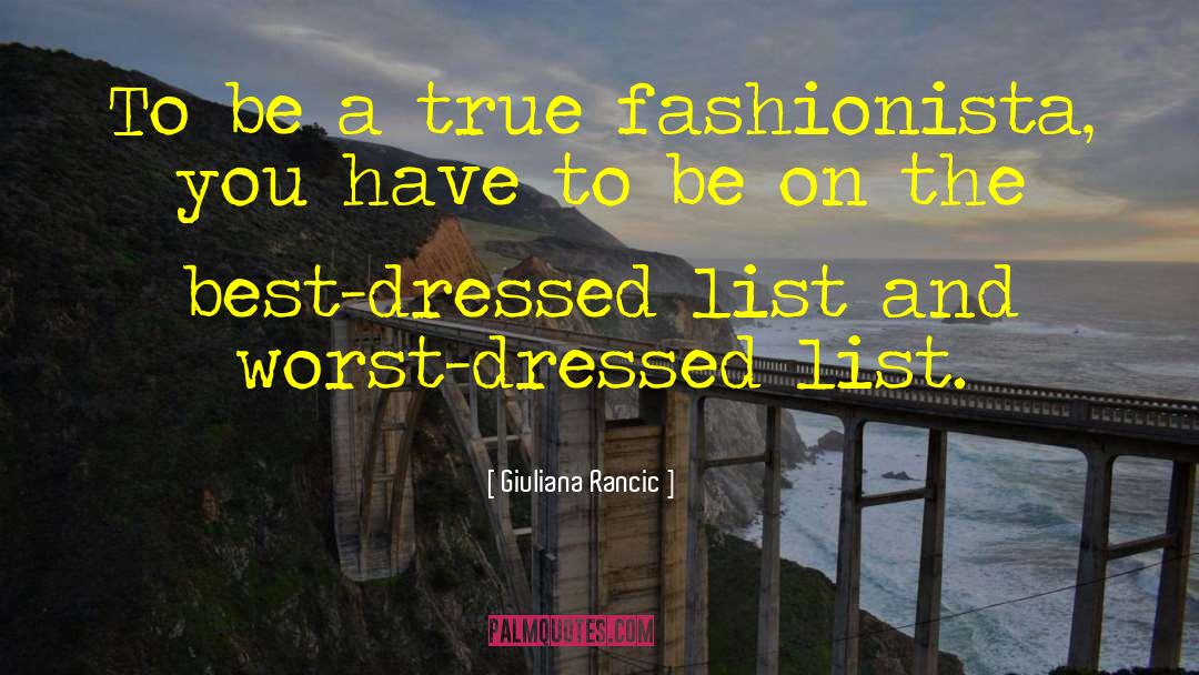 Giuliana Rancic Quotes: To be a true fashionista,