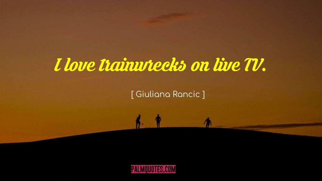 Giuliana Rancic Quotes: I love trainwrecks on live