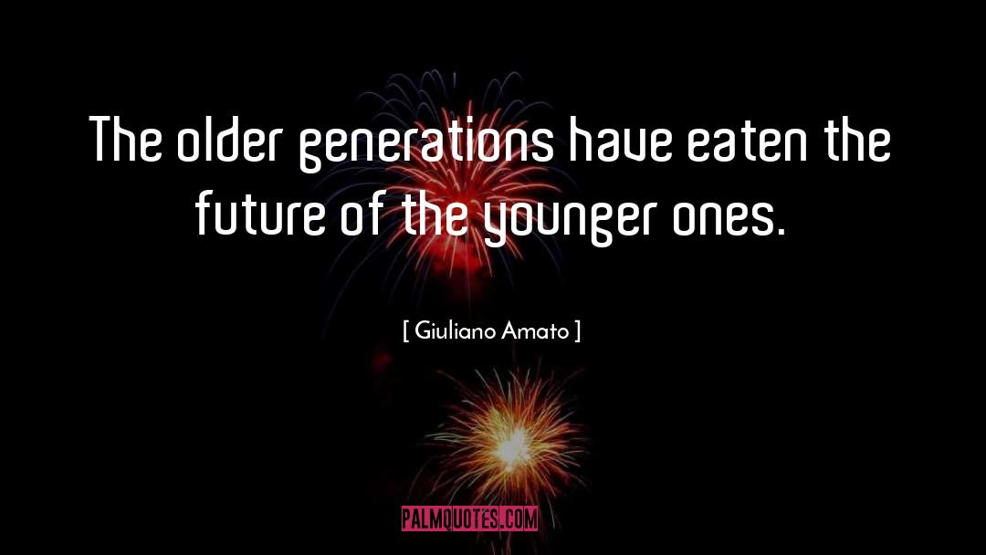 Giuliano Amato Quotes: The older generations have eaten