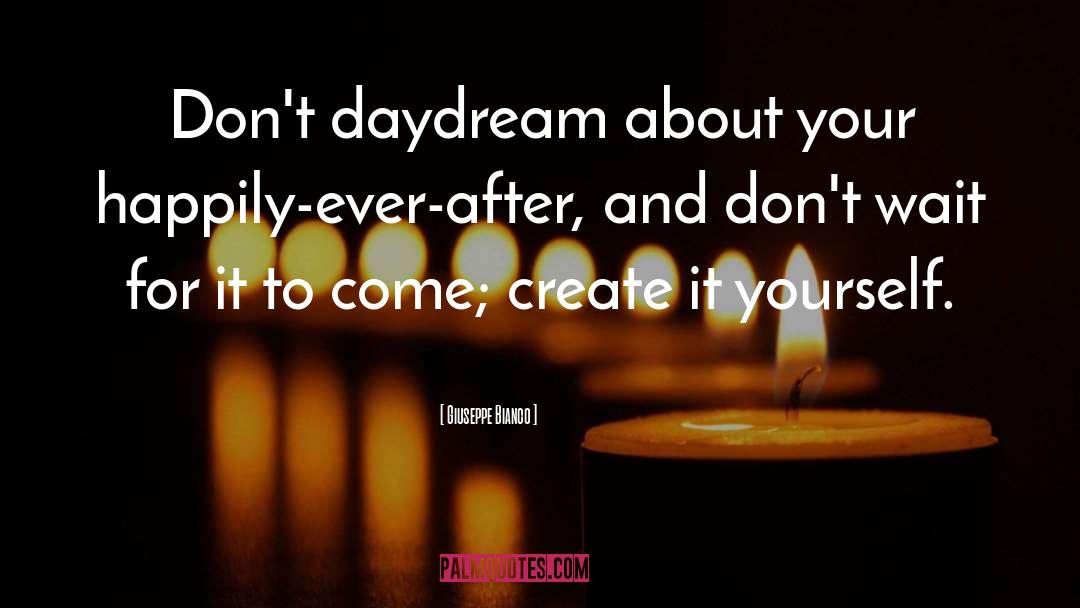 Giuseppe Bianco Quotes: Don't daydream about your happily-ever-after,