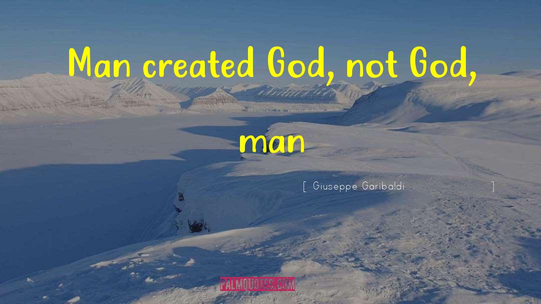 Giuseppe Garibaldi Quotes: Man created God, not God,