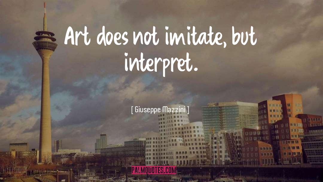 Giuseppe Mazzini Quotes: Art does not imitate, but