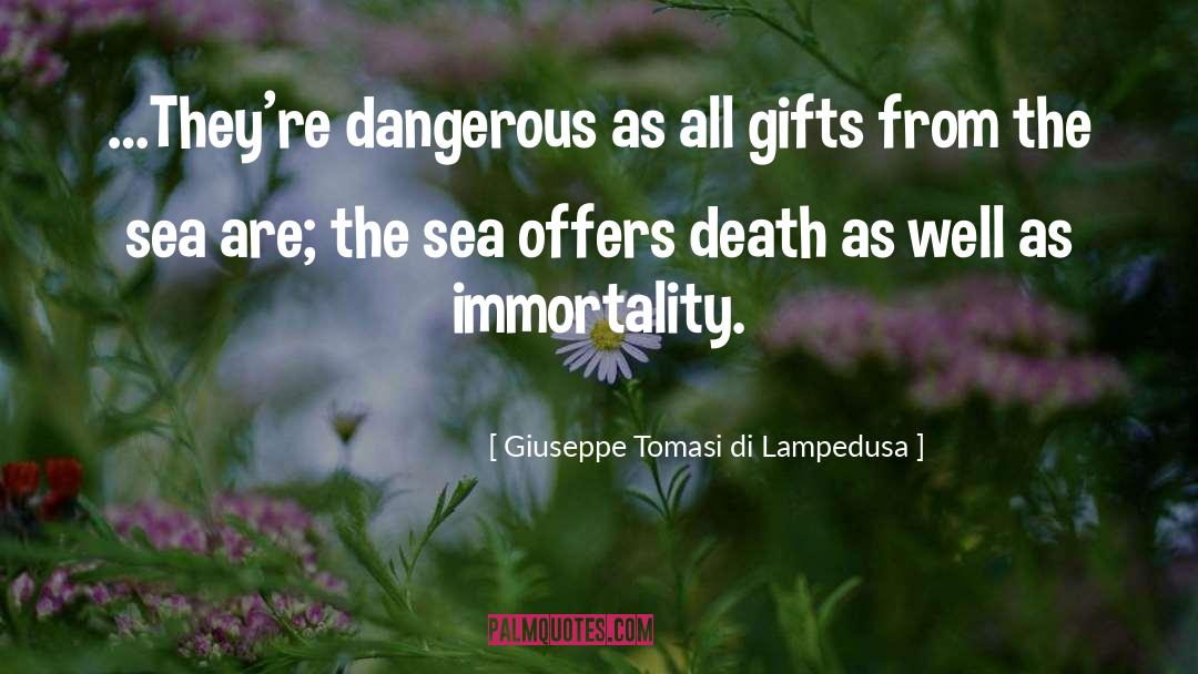 Giuseppe Tomasi Di Lampedusa Quotes: …They're dangerous as all gifts