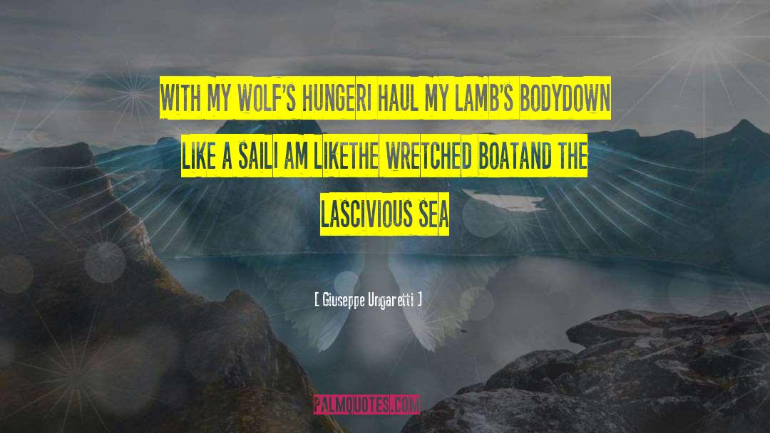 Giuseppe Ungaretti Quotes: With my wolf's hunger<br>I haul