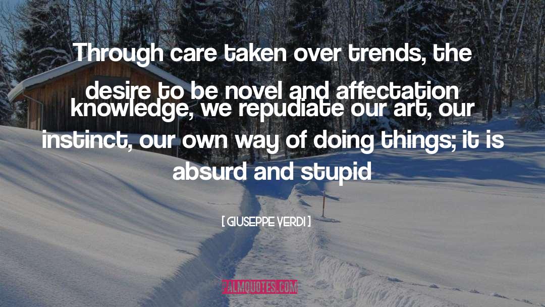 Giuseppe Verdi Quotes: Through care taken over trends,