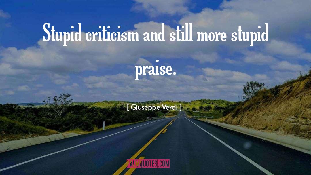 Giuseppe Verdi Quotes: Stupid criticism and still more
