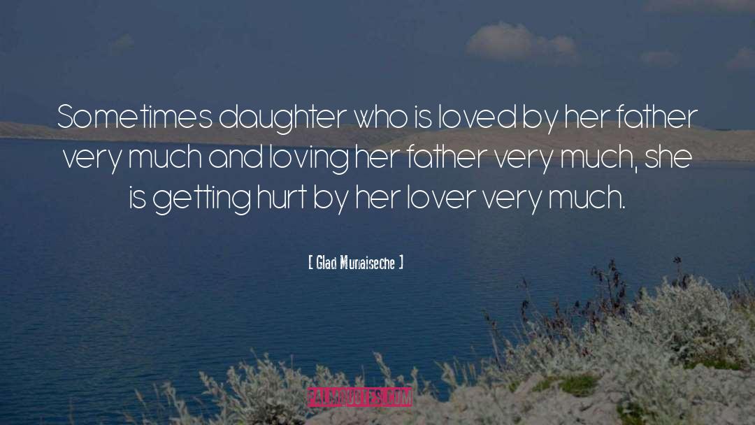 Glad Munaiseche Quotes: Sometimes daughter who is loved