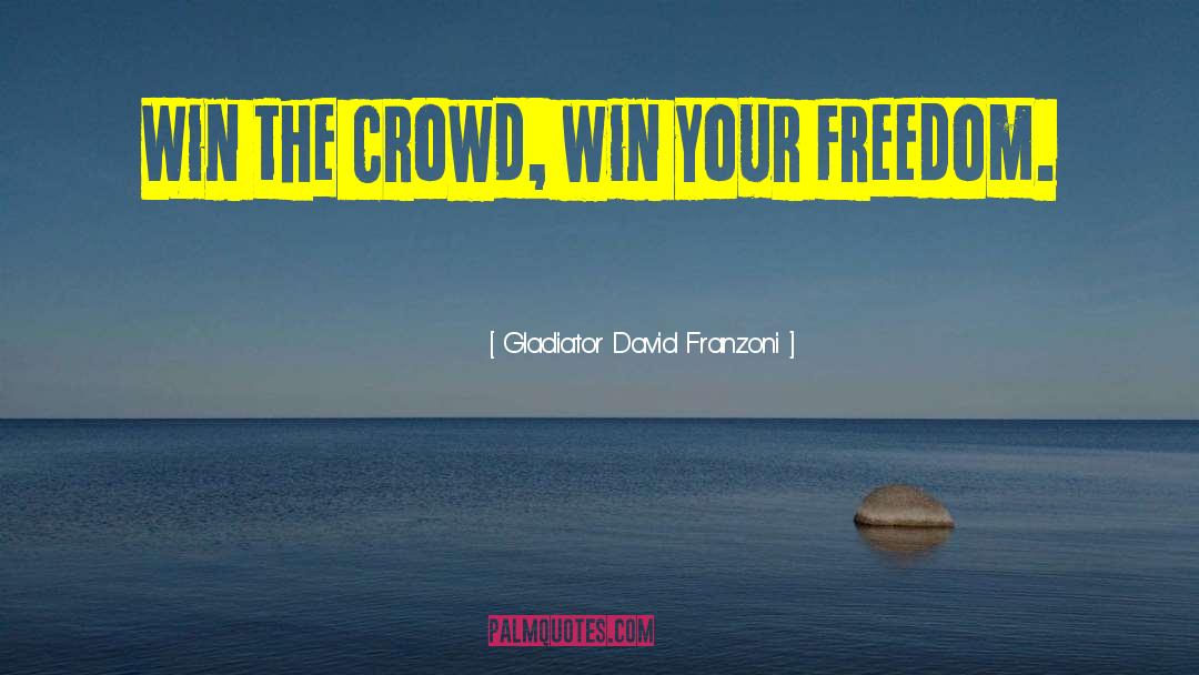Gladiator David Franzoni Quotes: Win the crowd, win your