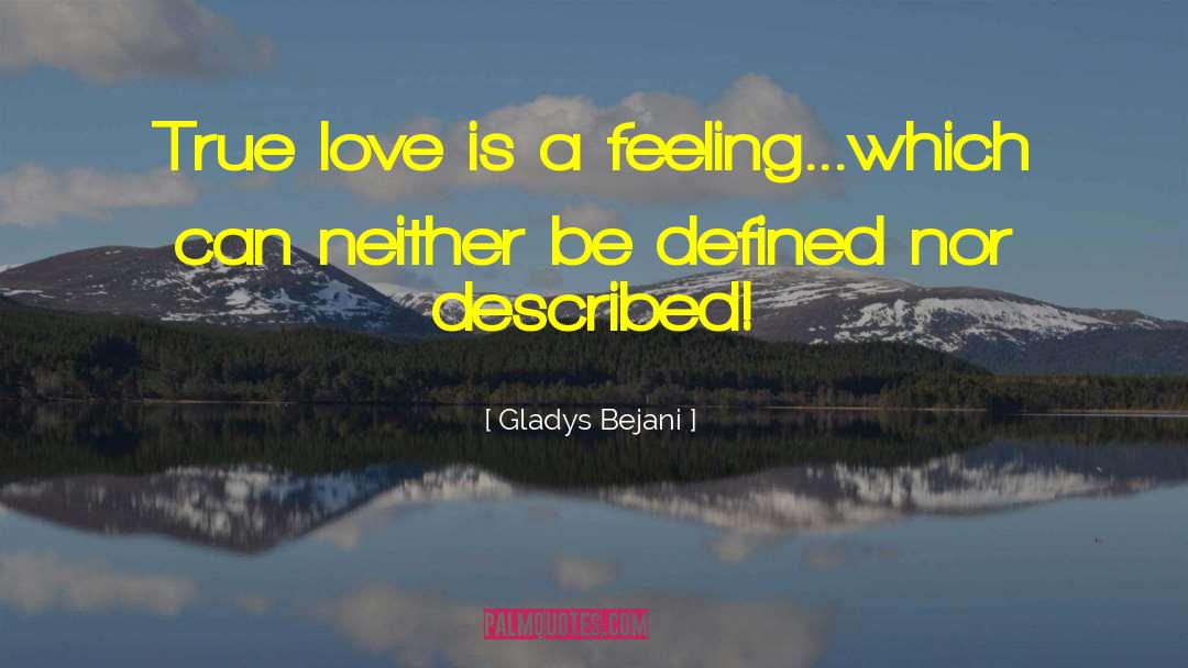 Gladys Bejani Quotes: True love is a feeling...which
