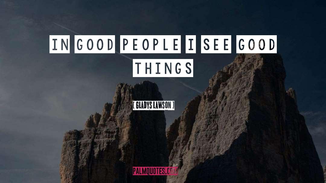 Gladys Lawson Quotes: In good people I see