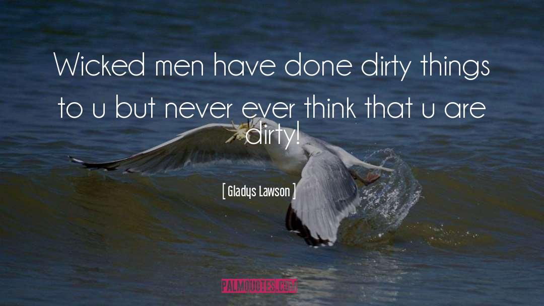 Gladys Lawson Quotes: Wicked men have done dirty