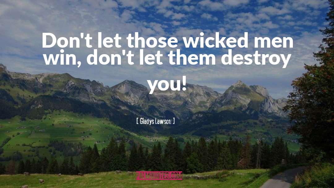 Gladys Lawson Quotes: Don't let those wicked men