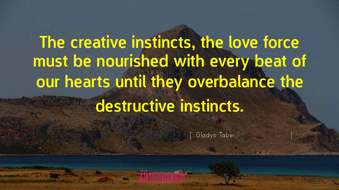 Gladys Taber Quotes: The creative instincts, the love