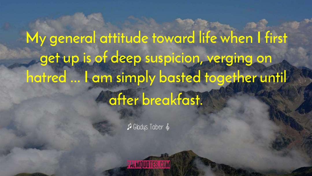 Gladys Taber Quotes: My general attitude toward life