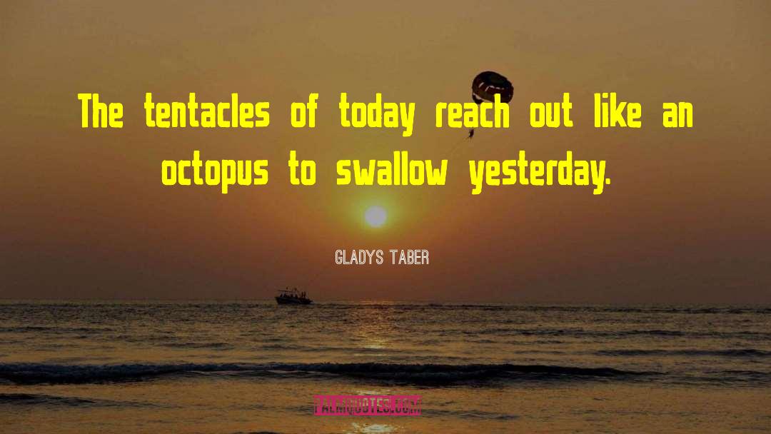 Gladys Taber Quotes: The tentacles of today reach