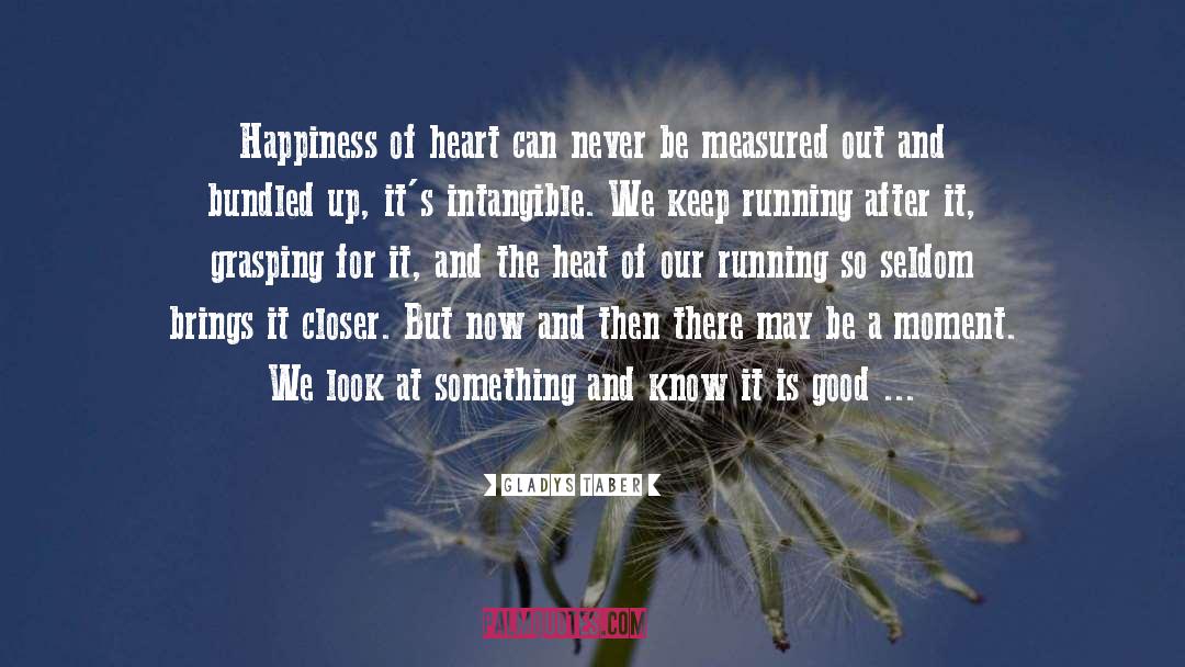 Gladys Taber Quotes: Happiness of heart can never