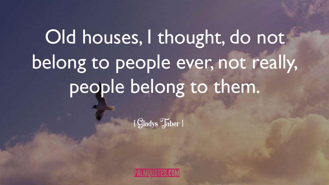 Gladys Taber Quotes: Old houses, I thought, do