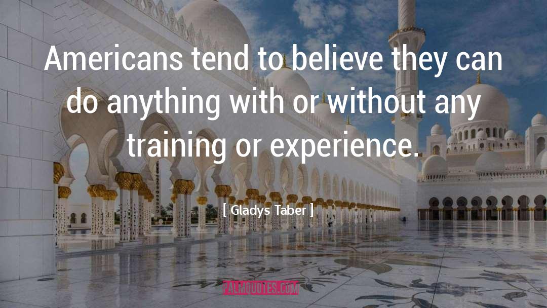 Gladys Taber Quotes: Americans tend to believe they