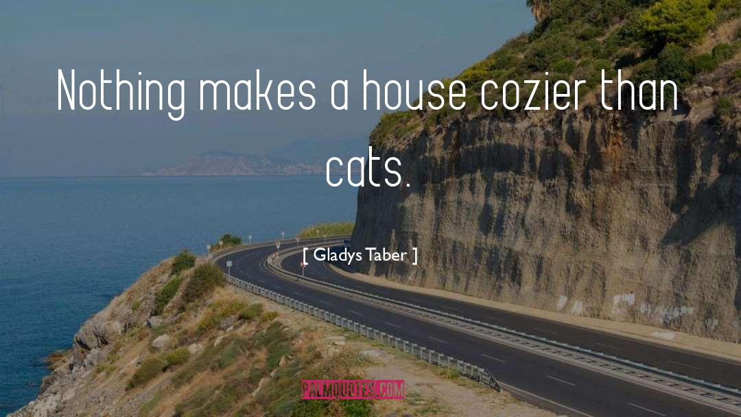 Gladys Taber Quotes: Nothing makes a house cozier