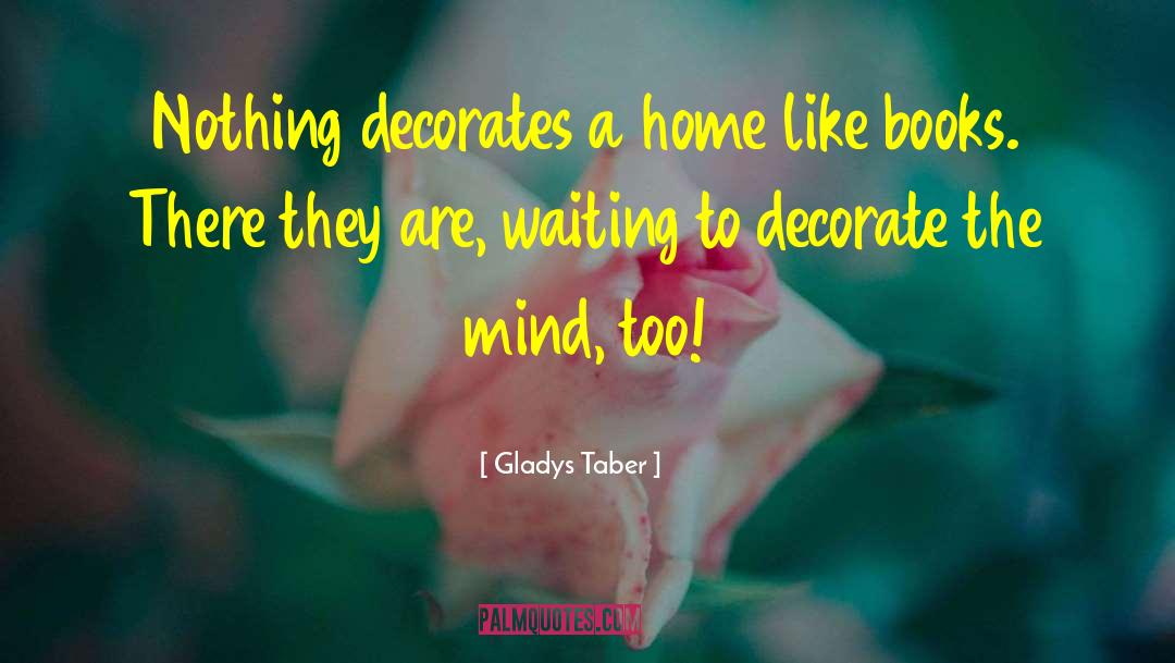 Gladys Taber Quotes: Nothing decorates a home like