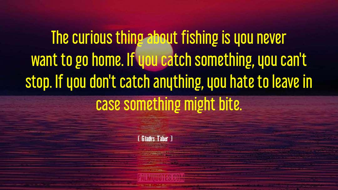 Gladys Taber Quotes: The curious thing about fishing